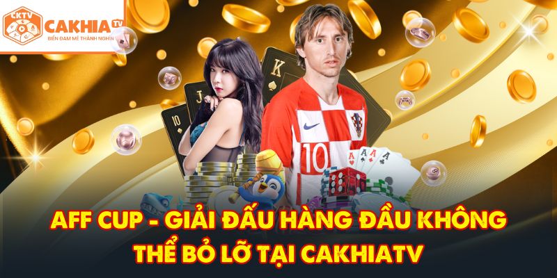 CakhiaTV – Trực tiếp bóng đá tuyệt đỉnh nhất World Cup 06/2026 6 AFF Cup - Giải đấu hàng đầu không thể bỏ lỡ tại CakhiaTV