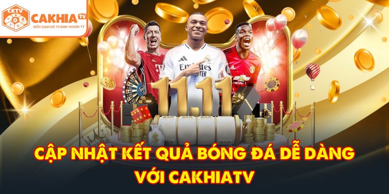 CakhiaTV – Trực tiếp bóng đá tuyệt đỉnh nhất World Cup 06/2026 8 Cập nhật kết quả bóng đá dễ dàng với CakhiaTV