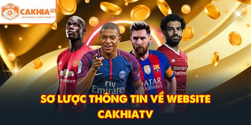 CakhiaTV – Trực tiếp bóng đá tuyệt đỉnh nhất World Cup 06/2026 2 Sơ lược thông tin về website CakhiaTV