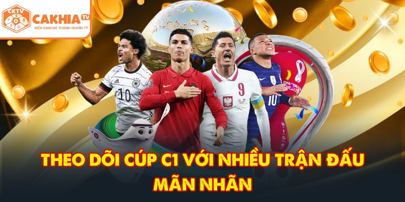 CakhiaTV – Trực tiếp bóng đá tuyệt đỉnh nhất World Cup 06/2026 5 Theo dõi cúp C1 với nhiều trận đấu mãn nhãn